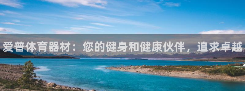 kb88凯时SO权威AG发财网：爱普体育器材：您的健身和健康