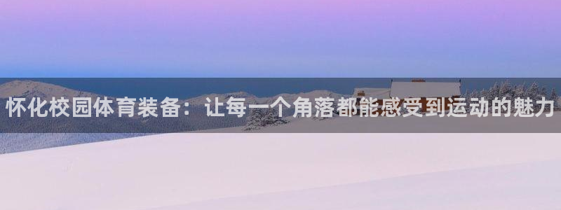 尊龙凯时app官方网站：怀化校园体育装备：让每一个角落都能感